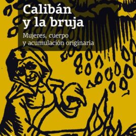 Calibán y la bruja – Mujeres, cuerpo y acumulación originaria