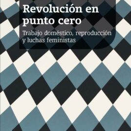 Revolución en punto cero – Trabajo doméstico, reproducción y luchas feministas