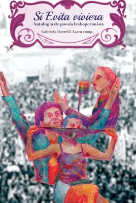 Si Evita viviera – Antología de poesía lesboperonista